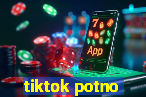 tiktok potno